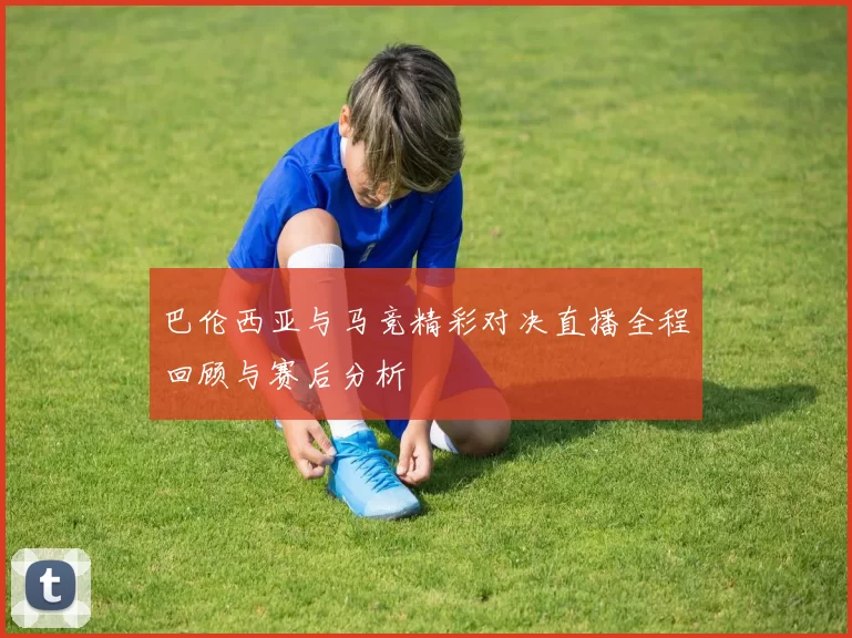 巴伦西亚与马竞精彩对决直播全程回顾与赛后分析